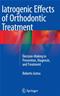 Iatrogenic Effects of Orthodontic Treatment: Decision-Making in Prevention, Diagnosis, and Treatment Cover Image