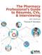 Pharmacy Professionals Guide to Resumes, CVs and Interviewing Cover Image