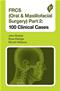 FRCS (Oral & Maxillofacial Surgery) Part 2: 100 Clinical Cases Cover Image