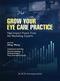 Grow Your Eye Care Practice: High Impact Pearls from the Marketing Experts Cover Image