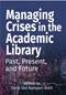 Managing Crises in the Academic Library: Past, Present, and Future Cover Image
