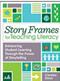 Story Frames for Teaching Literacy: Enhancing Student Learning Through the Power of Storytelling Cover Image
