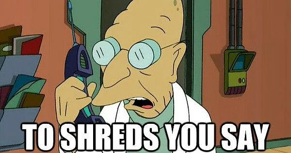 To shreds, you say