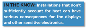 In The Know: Installations that don’t sufficiently account for heat can have serious consequences for the displays and other sensitive electronics.