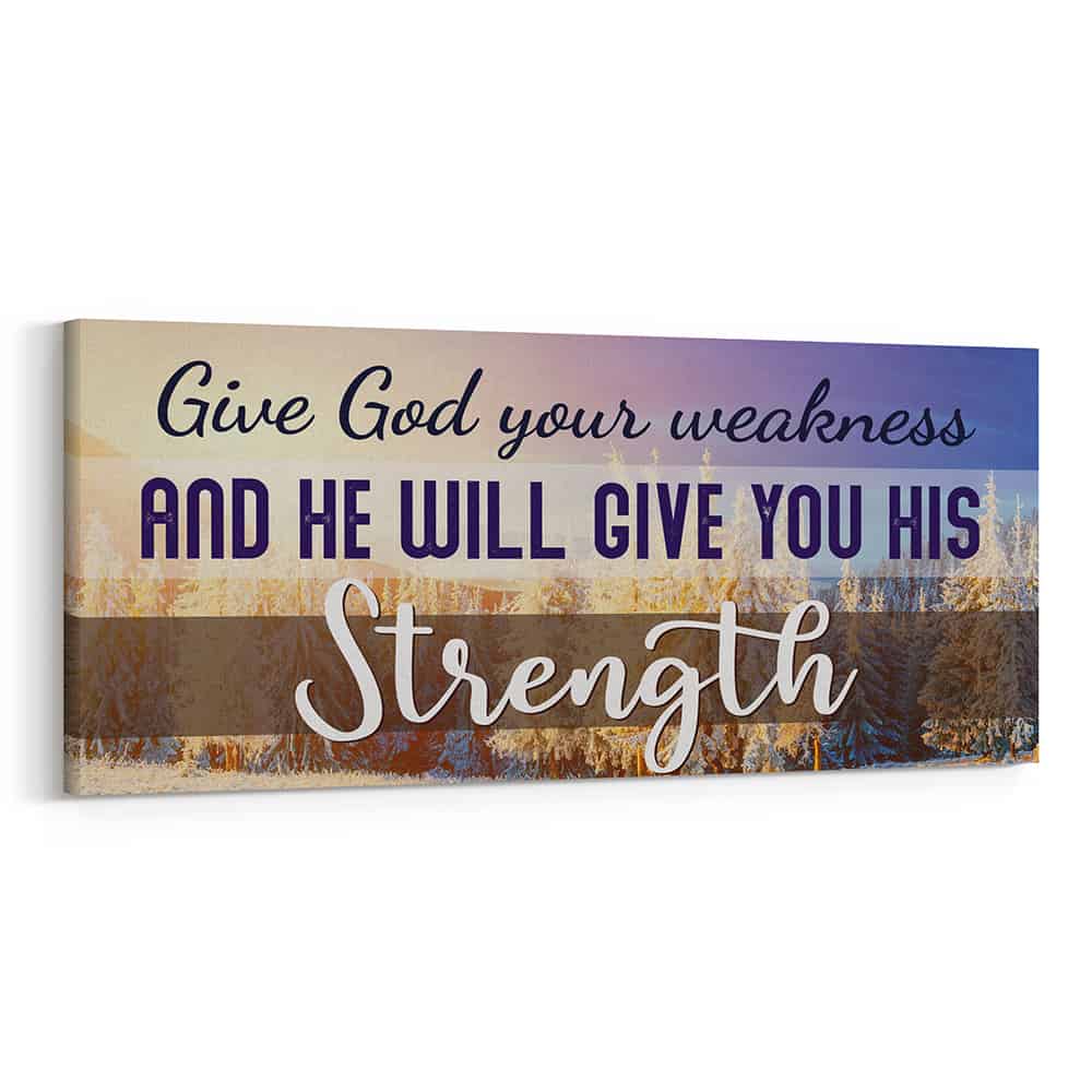 Give God Your Weakness And He Will Give You His Strength – Canvas Print