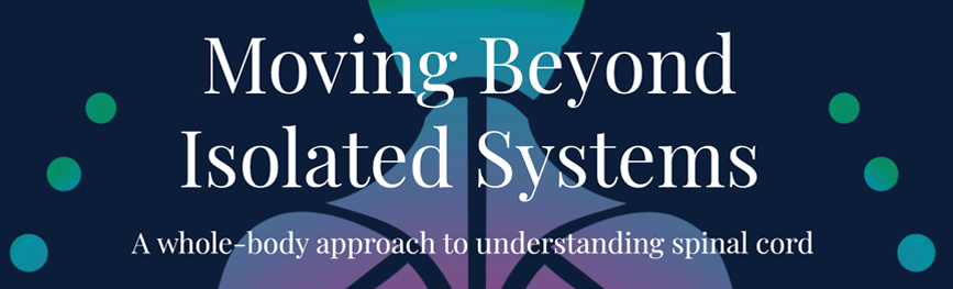 Moving Beyond Isolated Systems A whole-body approach to understanding spinal cord