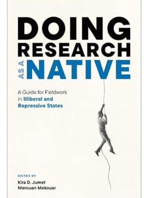 Doing Research as a Native: A Guide for Fieldwork in Illiberal and Repressive States