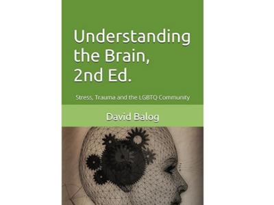<em>Understanding the Brain: Stress, Trauma and the LGBTQ Community, 2nd Ed.</em> by David Balog &rsquo;79. 