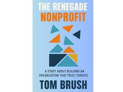 <em>The Renegade Nonprofit: A Story About Building an Organization That Truly Thrives </em> by Tom Brush &rsquo;90. 