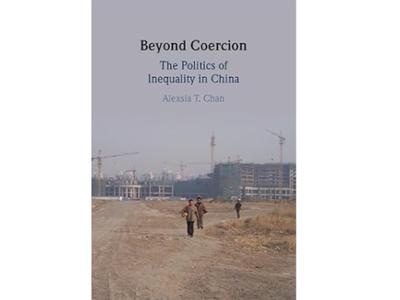 <em>Beyond Coercion: The Politics of Inequality in China </em>by Alexsia T. Chan, associate professor of government.