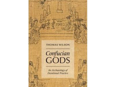 <em>Confucian Gods: An Archaeology of Devotional Practice</em> by Thomas Wilson, the Bates and Benjamin Professor of Classical and Religious Studies.