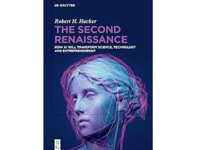 <em>The Second Renaissance: How AI Will Transform Science, Technology and Entrepreneurship</em> by Robert H. Hacker ’73. 