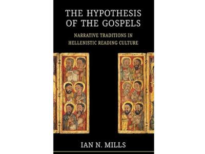 <em>The Hypothesis of the Gospels: Narrative Traditions in Hellenistic Reading Culture</em> by Ian N. Mills, visiting assistant professor of classics and religious studies. 