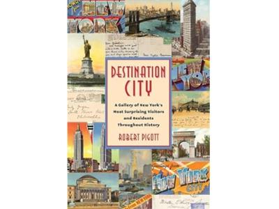<em>Destination City: A Gallery of New York&rsquo;s Most Surprising Visitors and Residents Throughout History </em>by Robert Pigott &rsquo;81. 