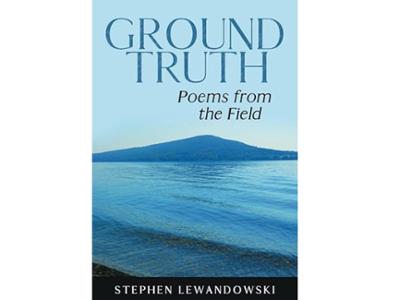 <em>Ground Truth: Poems from the Field</em> by  Stephen Lewandowski ’69. 