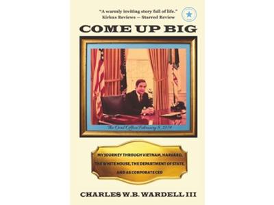 <em>Come Up Big: My Journey Through Vietnam, Harvard, the White House, the Department of State, and as CEO in Corporate America </em>by Charles W. B. Wardell III &rsquo;67. 