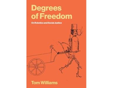 <em>Degrees of Freedom: On Robotics and Social Justice </em>by Tom Williams &rsquo;11. 