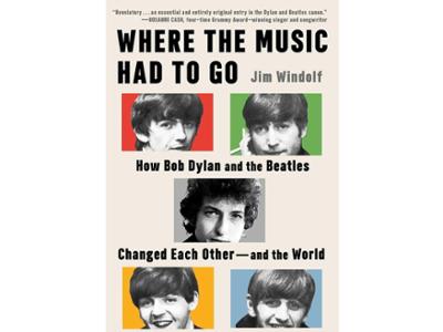 <em>Where the Music Had to Go: How Bob Dylan and the Beatles Changed Each Other &mdash; And the World</em>  by Jim Windolf &rsquo;86