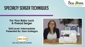 Specialty Serger Techniques For Your Baby Lock 8 Thread Serger