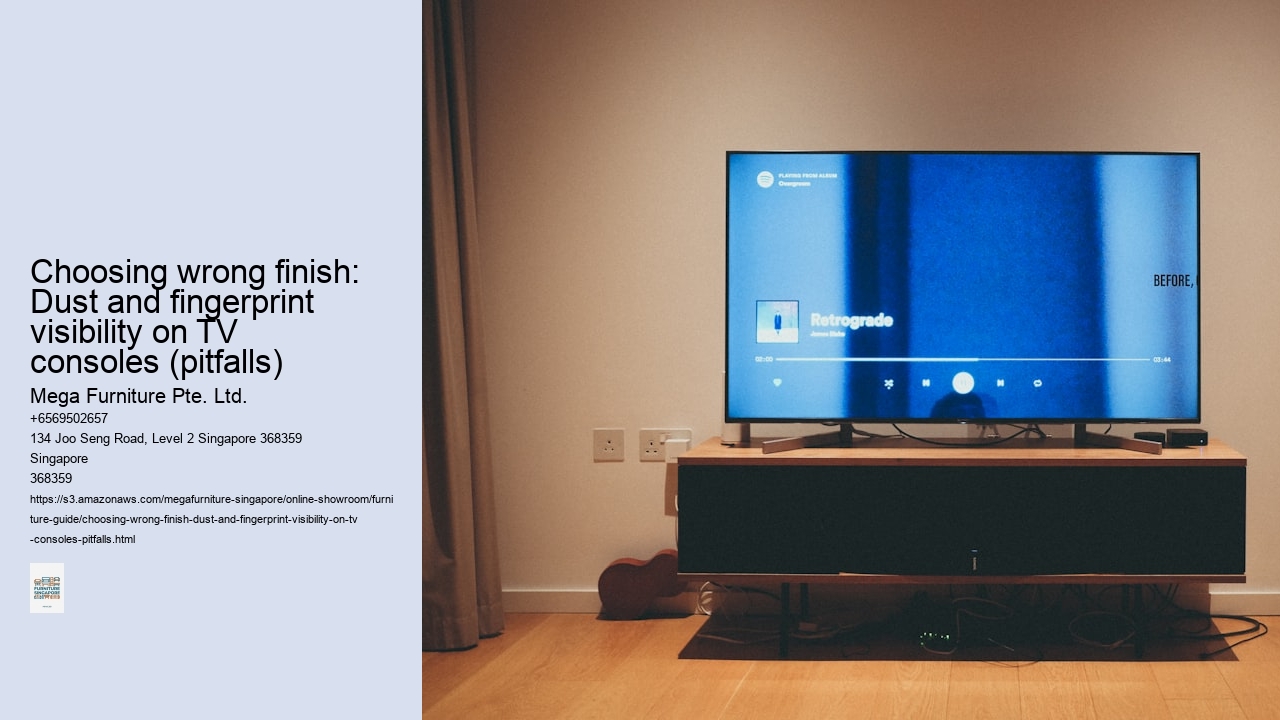 Choosing wrong finish: Dust and fingerprint visibility on TV consoles (pitfalls)