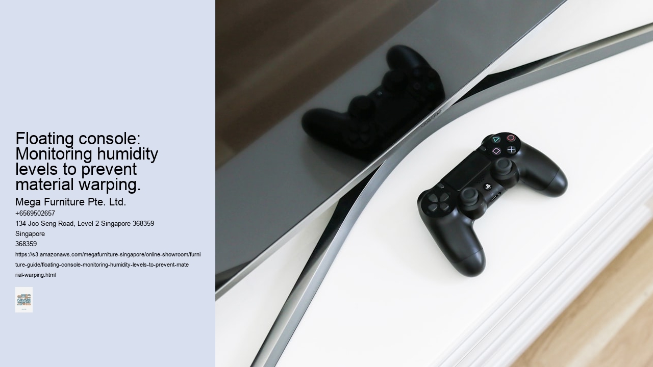 Floating console: Monitoring humidity levels to prevent material warping.