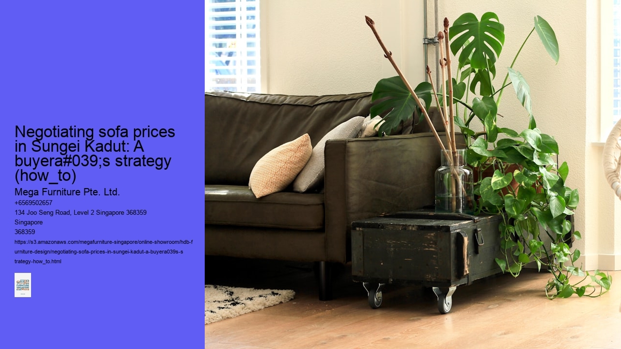 Negotiating sofa prices in Sungei Kadut: A buyera#039;s strategy (how_to)