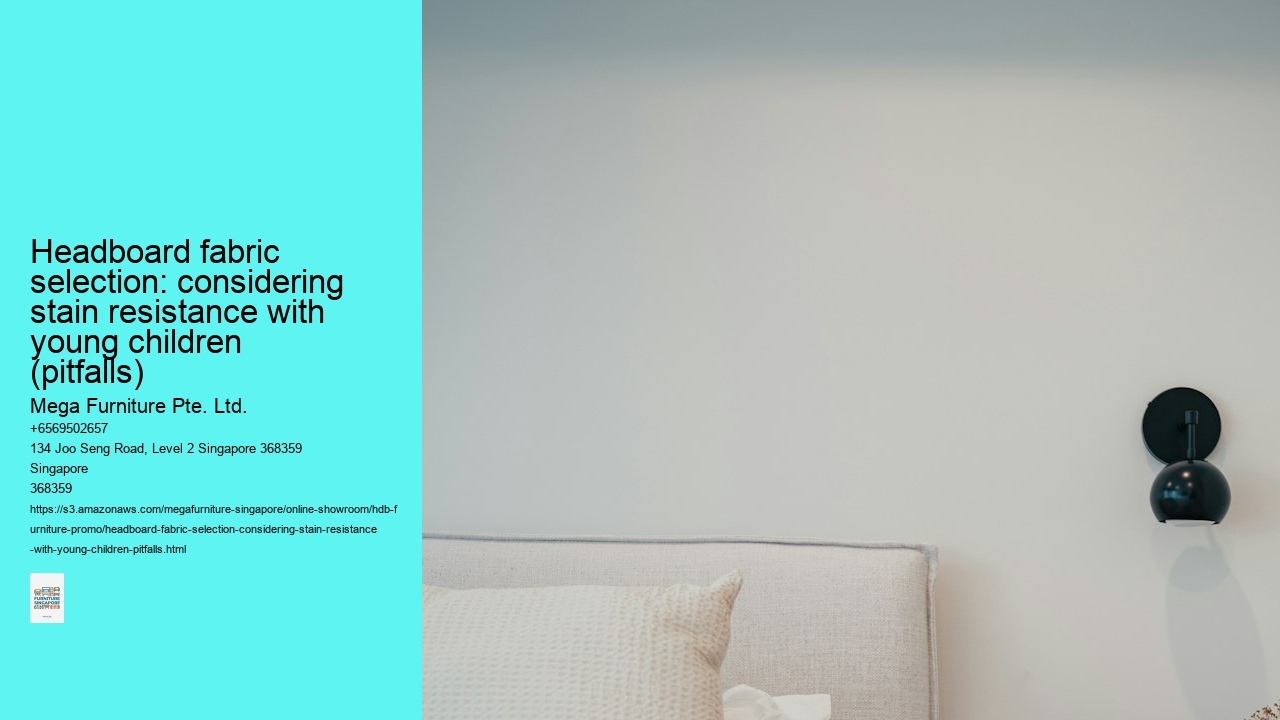 Headboard fabric selection: considering stain resistance with young children (pitfalls)