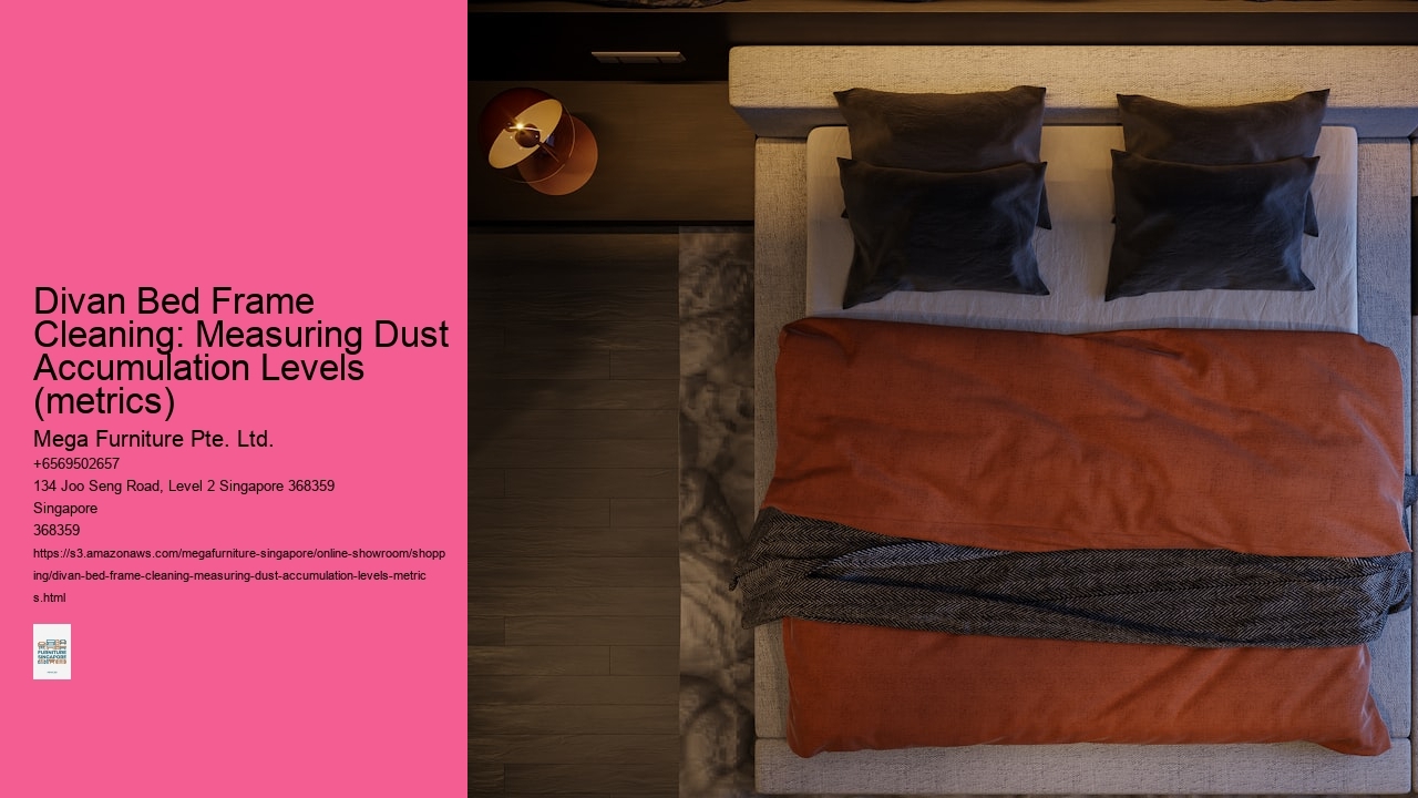 Divan Bed Frame Cleaning: Measuring Dust Accumulation Levels (metrics) Mega Furniture Pte. Ltd. Divan Bed Frame Cleaning: Measuring Dust Accumulation Levels (metrics)
