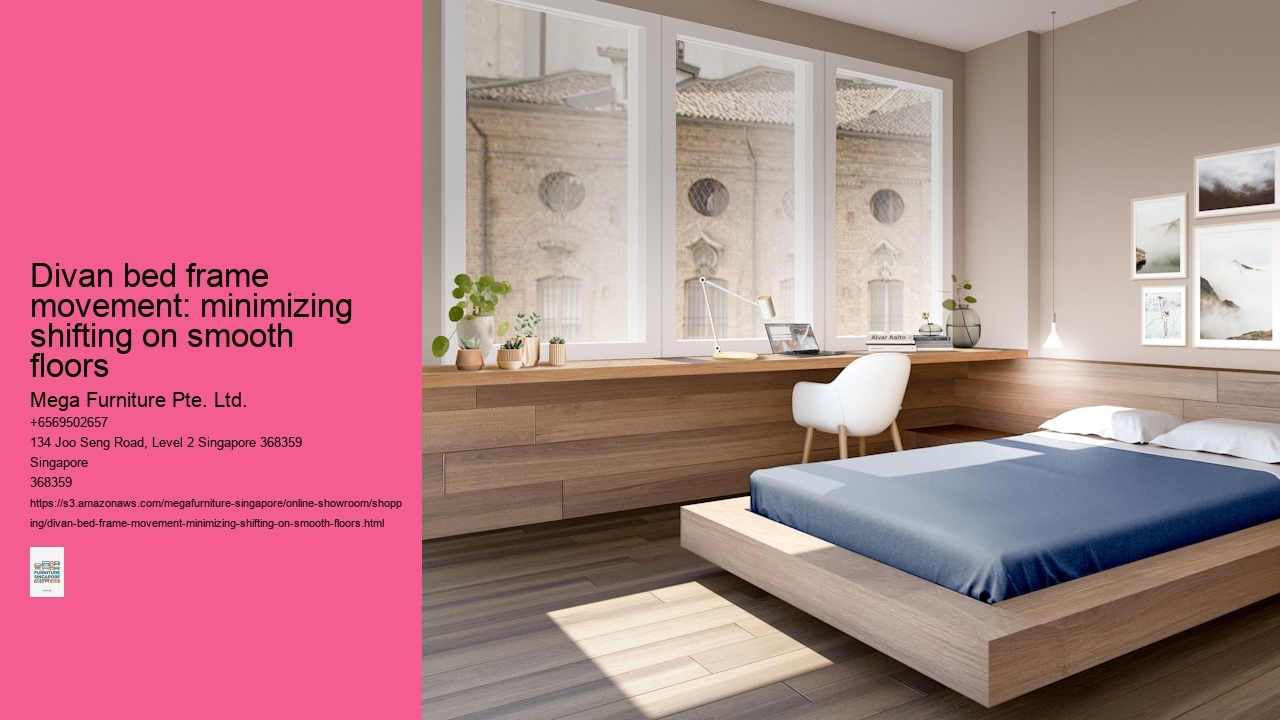 Divan bed frame movement: minimizing shifting on smooth floors Mega Furniture Pte. Ltd. Divan bed frame movement: minimizing shifting on smooth floors