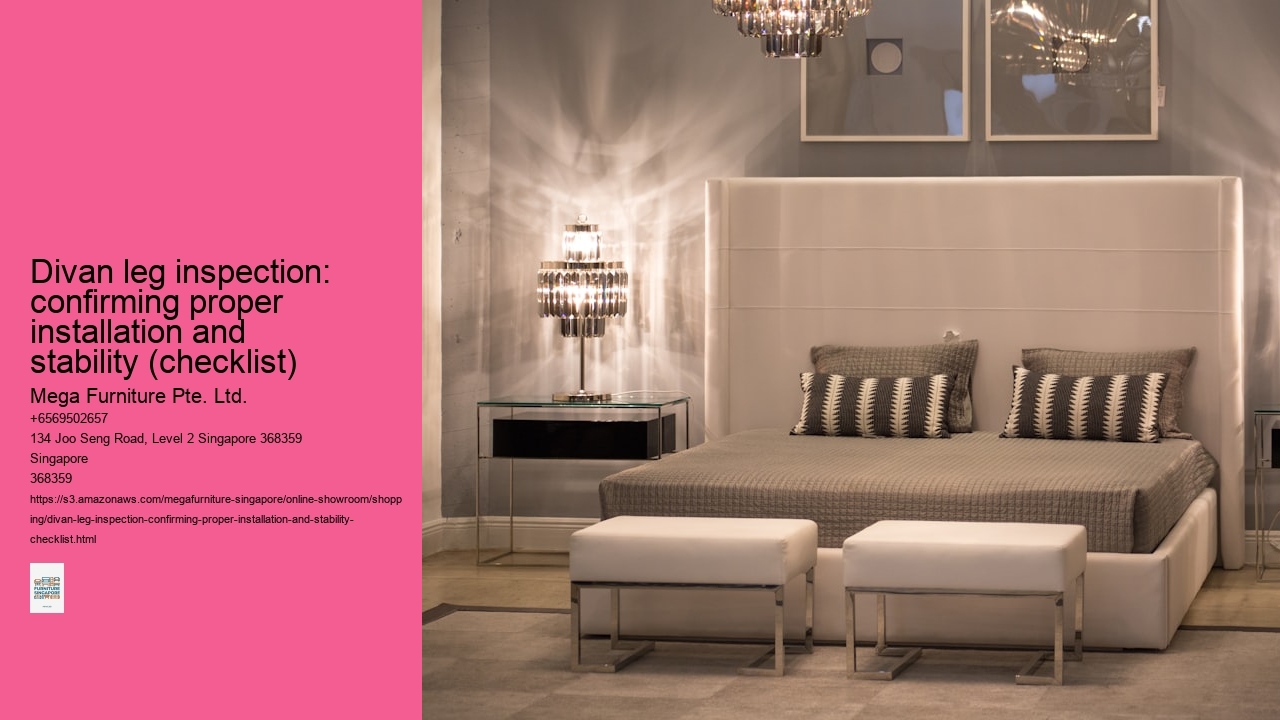 Divan leg inspection: confirming proper installation and stability (checklist) Mega Furniture Pte. Ltd. Divan leg inspection: confirming proper installation and stability (checklist)