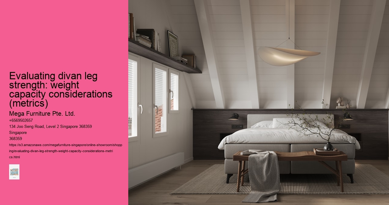Evaluating divan leg strength: weight capacity considerations (metrics) Mega Furniture Pte. Ltd. Evaluating divan leg strength: weight capacity considerations (metrics)