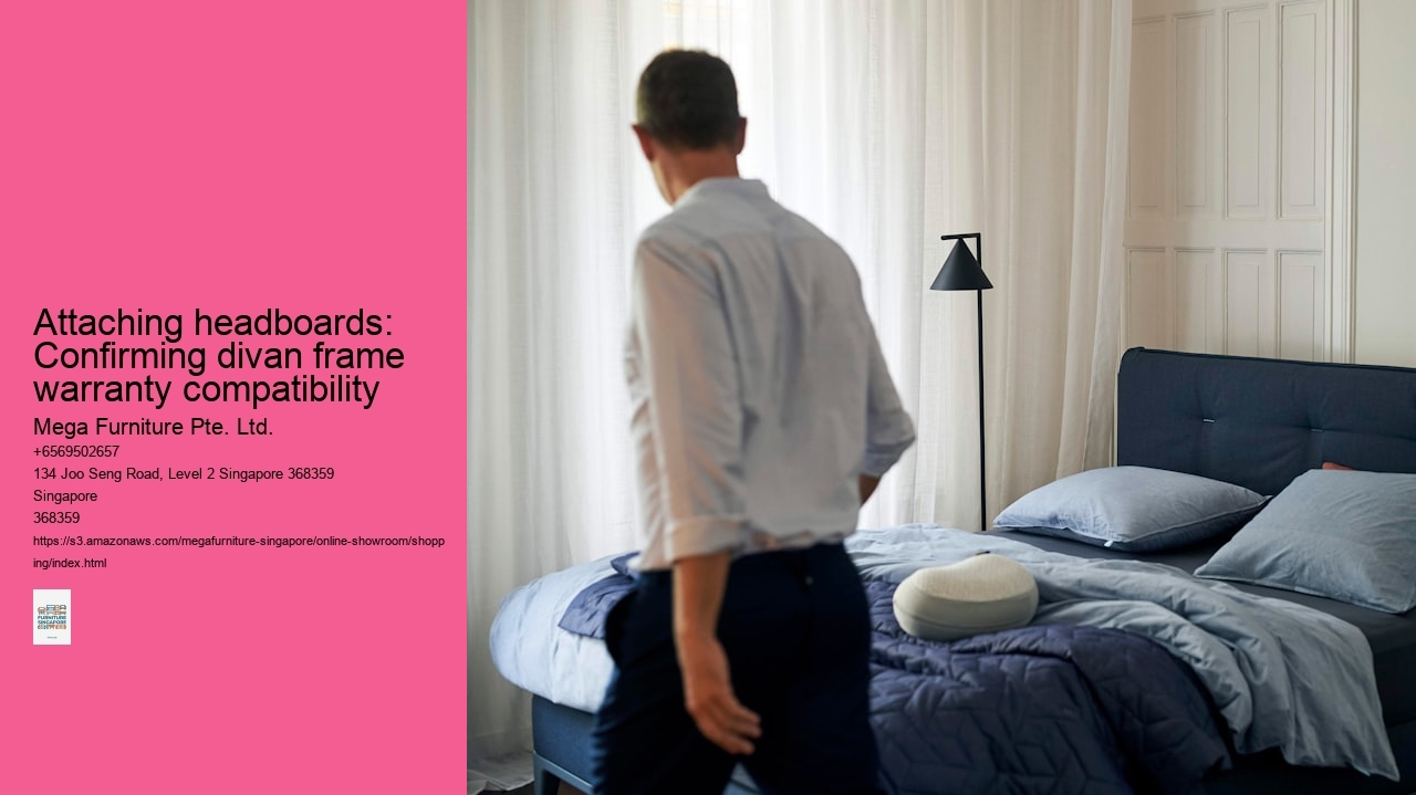 Attaching headboards: Confirming divan frame warranty compatibility Mega Furniture Pte. Ltd. Attaching headboards: Confirming divan frame warranty compatibility