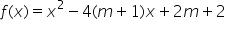 f left parenthesis x right parenthesis equals x squared minus 4 left parenthesis m plus 1 right parenthesis x plus 2 m plus 2