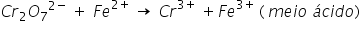 C r subscript 2 O subscript 7 to the power of 2 minus end exponent space plus space F e to the power of 2 plus end exponent space rightwards arrow space C r to the power of 3 plus end exponent space plus F e to the power of 3 plus end exponent space left parenthesis space m e i o space á c i d o right parenthesis space