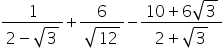 fraction numerator 1 over denominator 2 minus square root of 3 end fraction plus fraction numerator 6 over denominator square root of 12 end fraction minus fraction numerator 10 plus 6 square root of 3 over denominator 2 plus square root of 3 end fraction