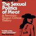 Carol J. Adams, The Sexual Politics of Meat: A Feminist-Vegetarian Critical Theory