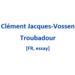 Clément Jacques-Vossen - 2025 - Troubadour [FR, essay]