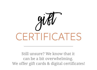Still unsure? We know that it can be a bit overwhelming. We offer gift cards & digital certificates!