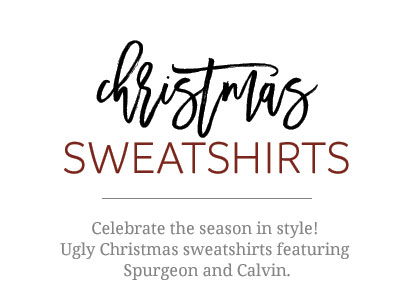 Christmas Sweatshirts. Celebrate the season in style! Ugly Christmas sweatshirts featuring Spurgeon and Calvin.