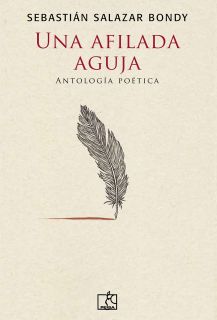 UNA AFILADA AGUJA. Antología poética de Sabastián Salazar Bondy