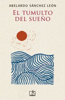 EL TUMULTO DEL SUEÑO de Abelardo Sánchez León