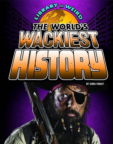 The World's Wackiest History (Library of Weird)