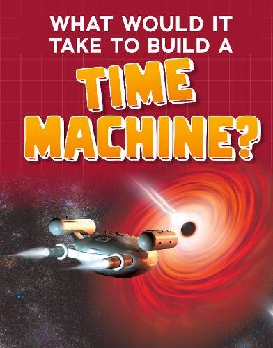 Sci-Fi Tech: What Would it Take to Build a Time Machine?