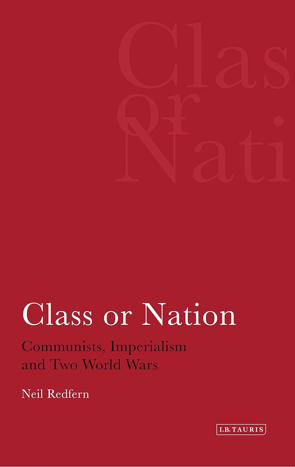 Class or Nation: v. 2: Communists, Imperialism and Two World Wars (International Library of Political Studies)