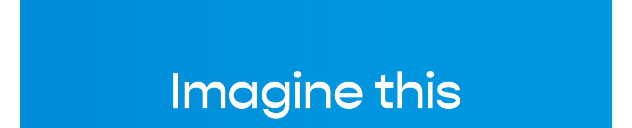 Imagine this