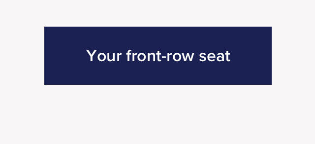 Your front-row seat