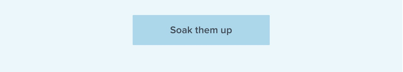 Soak them up
