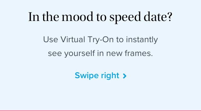 Use Virtual Try-On to instantly see yourself in new frames.