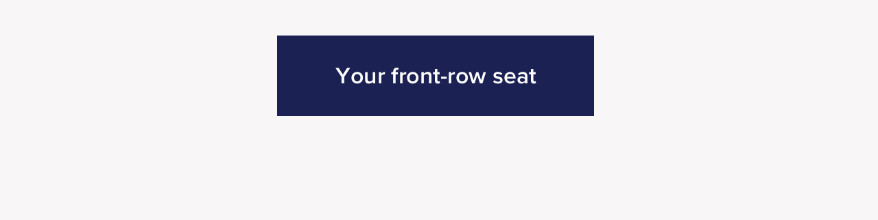 Your front-row seat