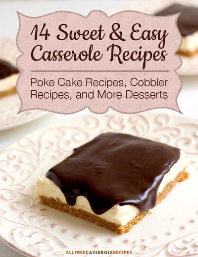 14 Sweet & Easy Casserole Recipes: Poke Cake Recipes, Cobbler Recipes, and More Desserts 14 Sweet & Easy Casserole Recipes: Poke Cake Recipes, Cobbler Recipes, and More Desserts